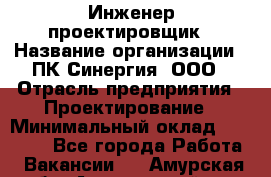 Инженер-проектировщик › Название организации ­ ПК Синергия, ООО › Отрасль предприятия ­ Проектирование › Минимальный оклад ­ 25 000 - Все города Работа » Вакансии   . Амурская обл.,Архаринский р-н